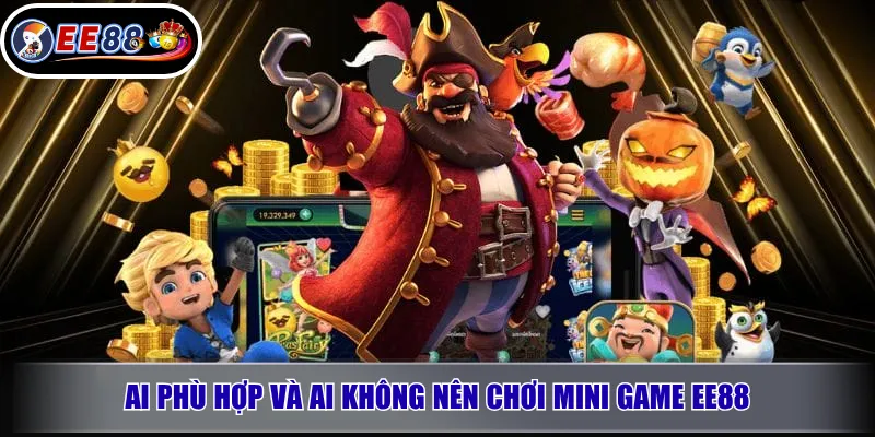 Mini Game EE88 Là Gì? Cách Chơi, Kinh Nghiệm Cho Người Mới 3 Ai phù hợp và ai không nên chơi mini game EE88