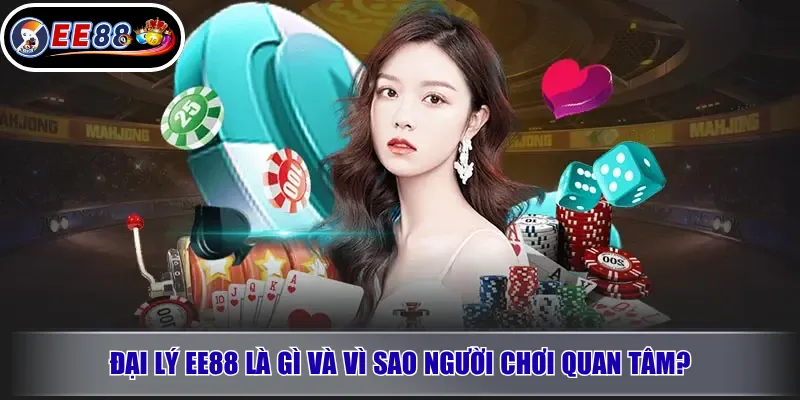 Đại Lý EE88 Là Gì? Điều Kiện, Quyền Lợi & Lưu Ý Khi Tham Gia 2 Đại lý EE88 là gì và vì sao người chơi quan tâm?