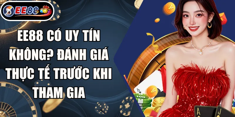 EE88 Có Uy Tín Không? Đánh Giá Thực Tế Trước Khi Tham Gia 5 EE88 Có Uy Tín Không? Đánh Giá Thực Tế Trước Khi Tham Gia