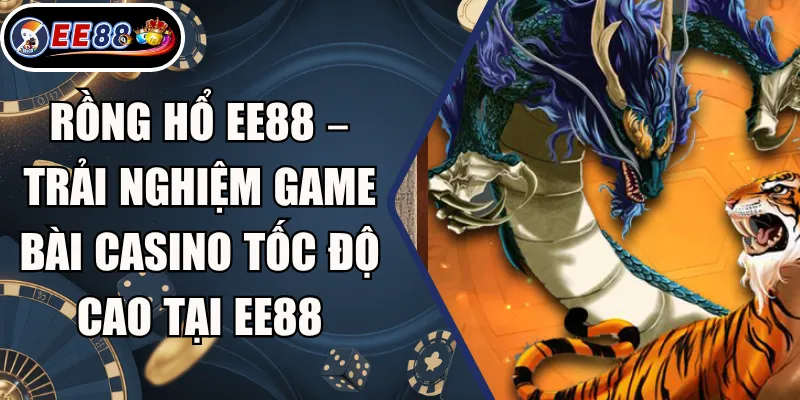 Rồng Hổ EE88 – Trải Nghiệm Game Bài Casino Tốc Độ Cao Tại EE88 6 Rồng Hổ EE88 – Trải Nghiệm Game Bài Casino Tốc Độ Cao Tại EE88