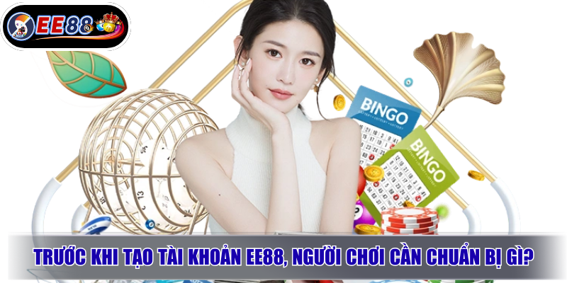 Đăng ký EE88: Hướng dẫn tạo tài khoản đúng cách cho người mới 3 Trước khi tạo tài khoản EE88, người chơi cần chuẩn bị gì?